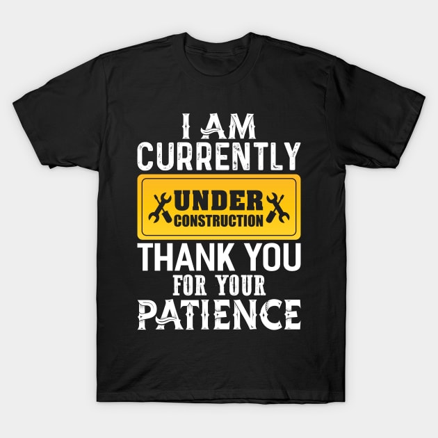 I am Currently Under Construction T-Shirt by Dojaja